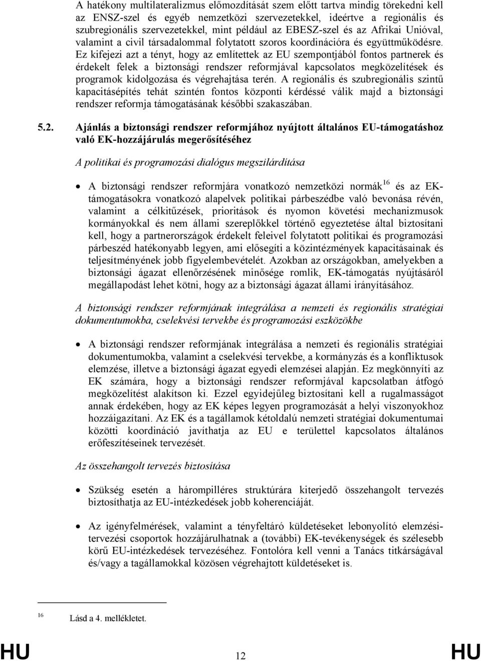 Ez kifejezi azt a tényt, hogy az említettek az EU szempontjából fontos partnerek és érdekelt felek a biztonsági rendszer reformjával kapcsolatos megközelítések és programok kidolgozása és