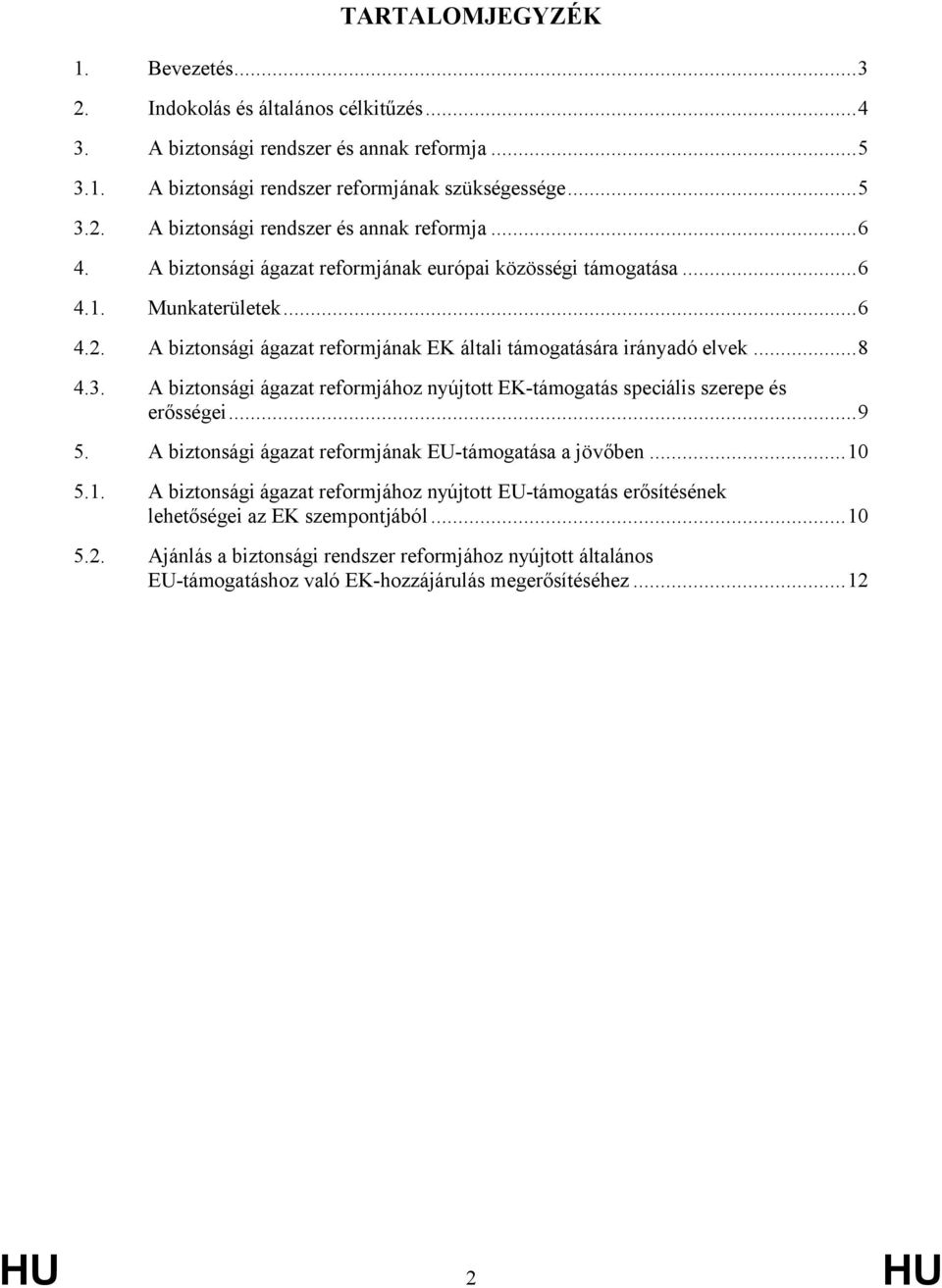 A biztonsági ágazat reformjához nyújtott EK-támogatás speciális szerepe és erősségei...9 5. A biztonsági ágazat reformjának EU-támogatása a jövőben...10