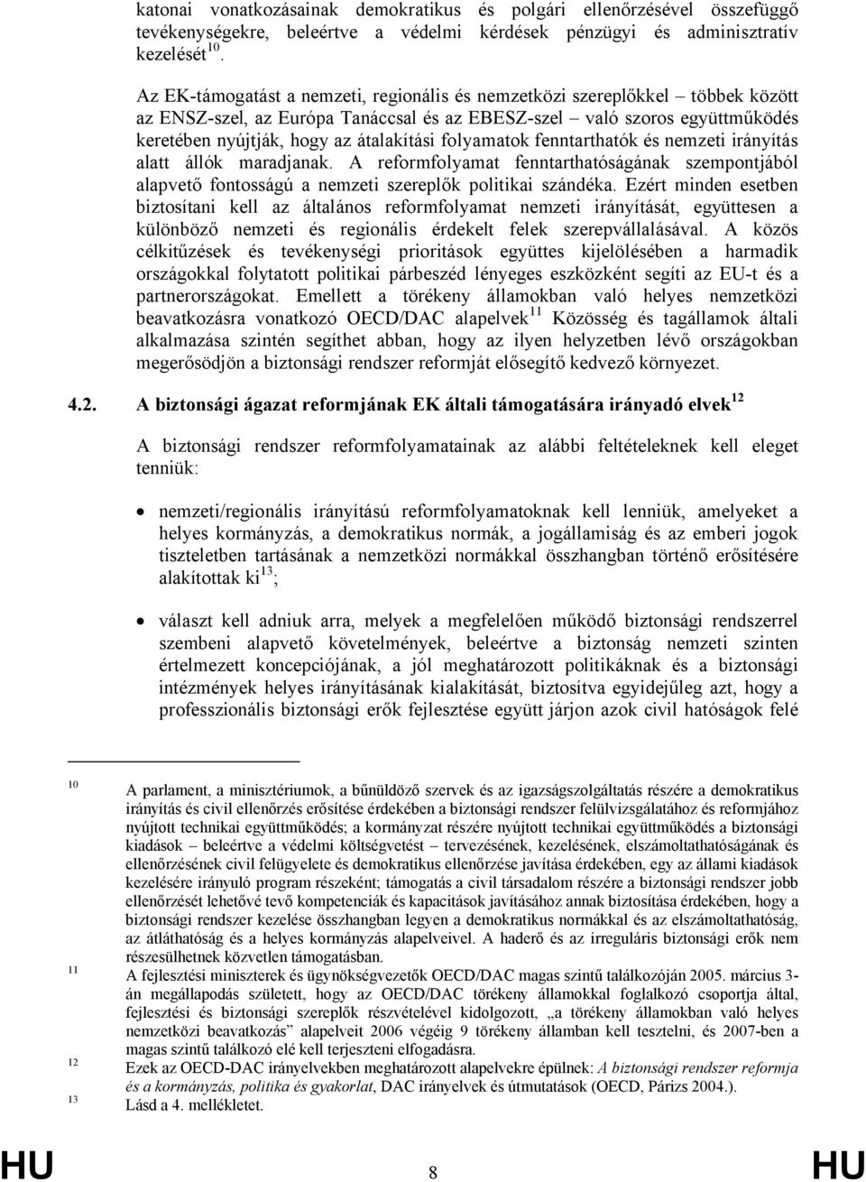 folyamatok fenntarthatók és nemzeti irányítás alatt állók maradjanak. A reformfolyamat fenntarthatóságának szempontjából alapvető fontosságú a nemzeti szereplők politikai szándéka.