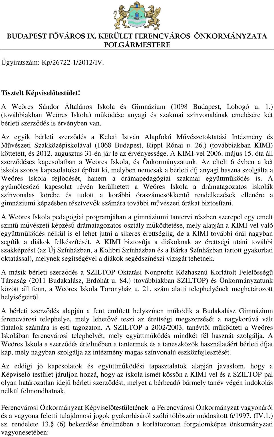 Az egyik bérleti szerződés a Keleti István Alapfokú Művészetoktatási Intézmény és Művészeti Szakközépiskolával (1068 Budapest, Rippl Rónai u. 26.) (továbbiakban KIMI) köttetett, és 2012.