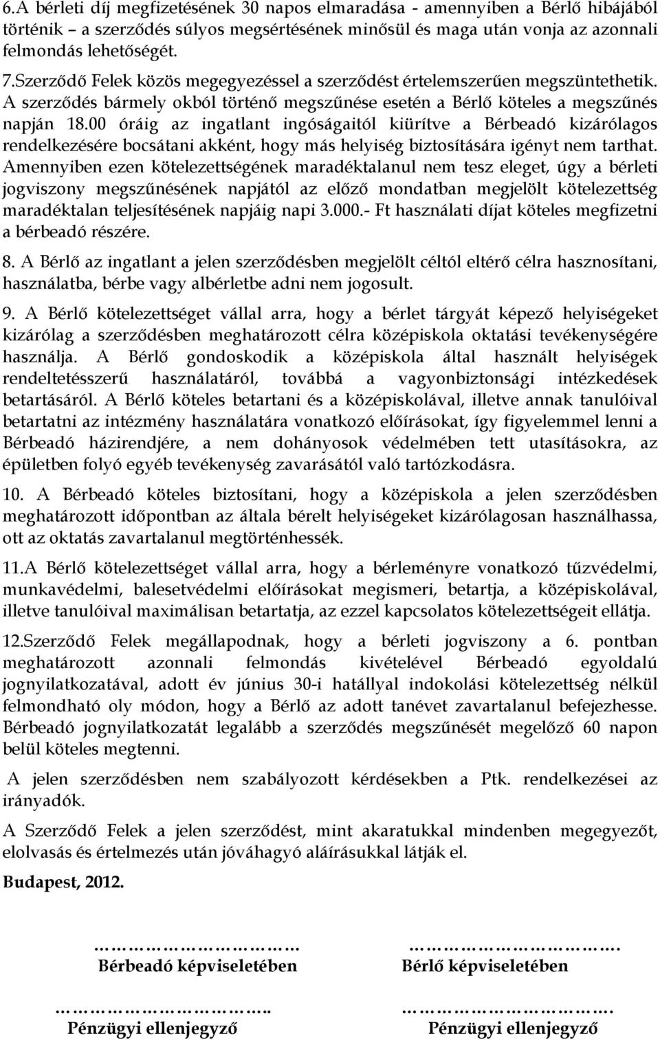 00 óráig az ingatlant ingóságaitól kiürítve a Bérbeadó kizárólagos rendelkezésére bocsátani akként, hogy más helyiség biztosítására igényt nem tarthat.