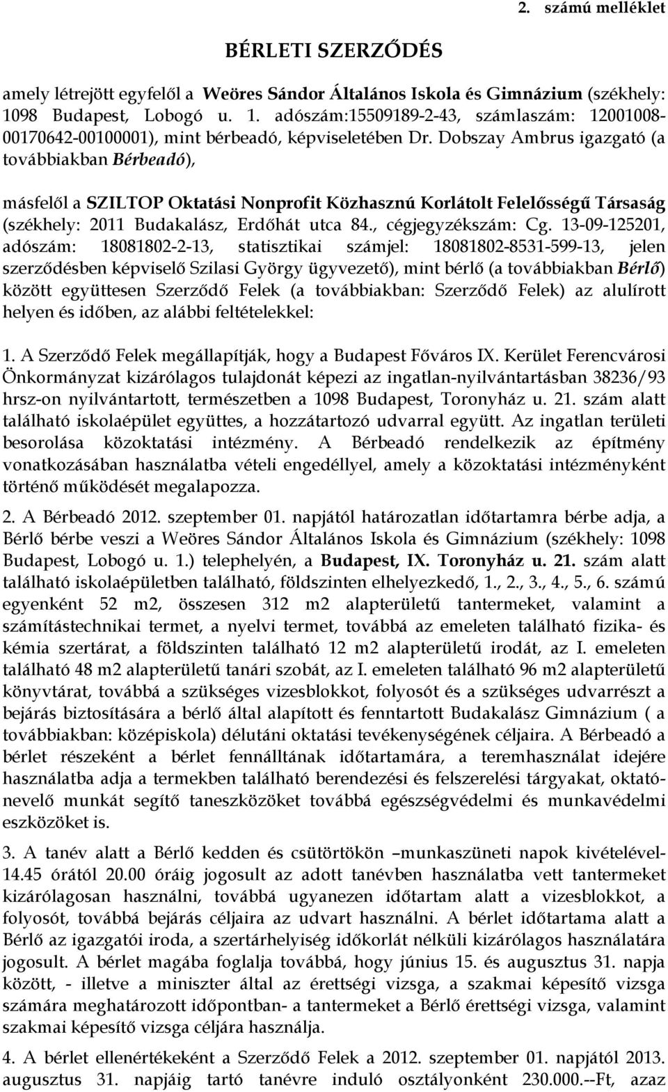 Dobszay Ambrus igazgató (a továbbiakban Bérbeadó), másfelől a SZILTOP Oktatási Nonprofit Közhasznú Korlátolt Felelősségű Társaság (székhely: 2011 Budakalász, Erdőhát utca 84., cégjegyzékszám: Cg.