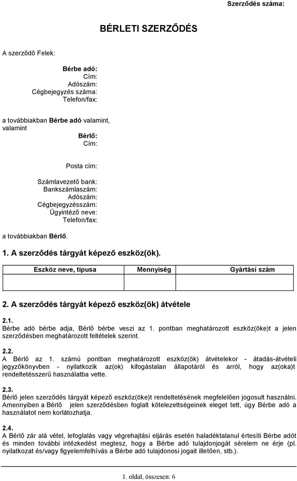 Eszköz neve, típusa Mennyiség Gyártási szám 2. A szerződés tárgyát képező eszköz(ök) átvétele 2.1. Bérbe adó bérbe adja, Bérlő bérbe veszi az 1.