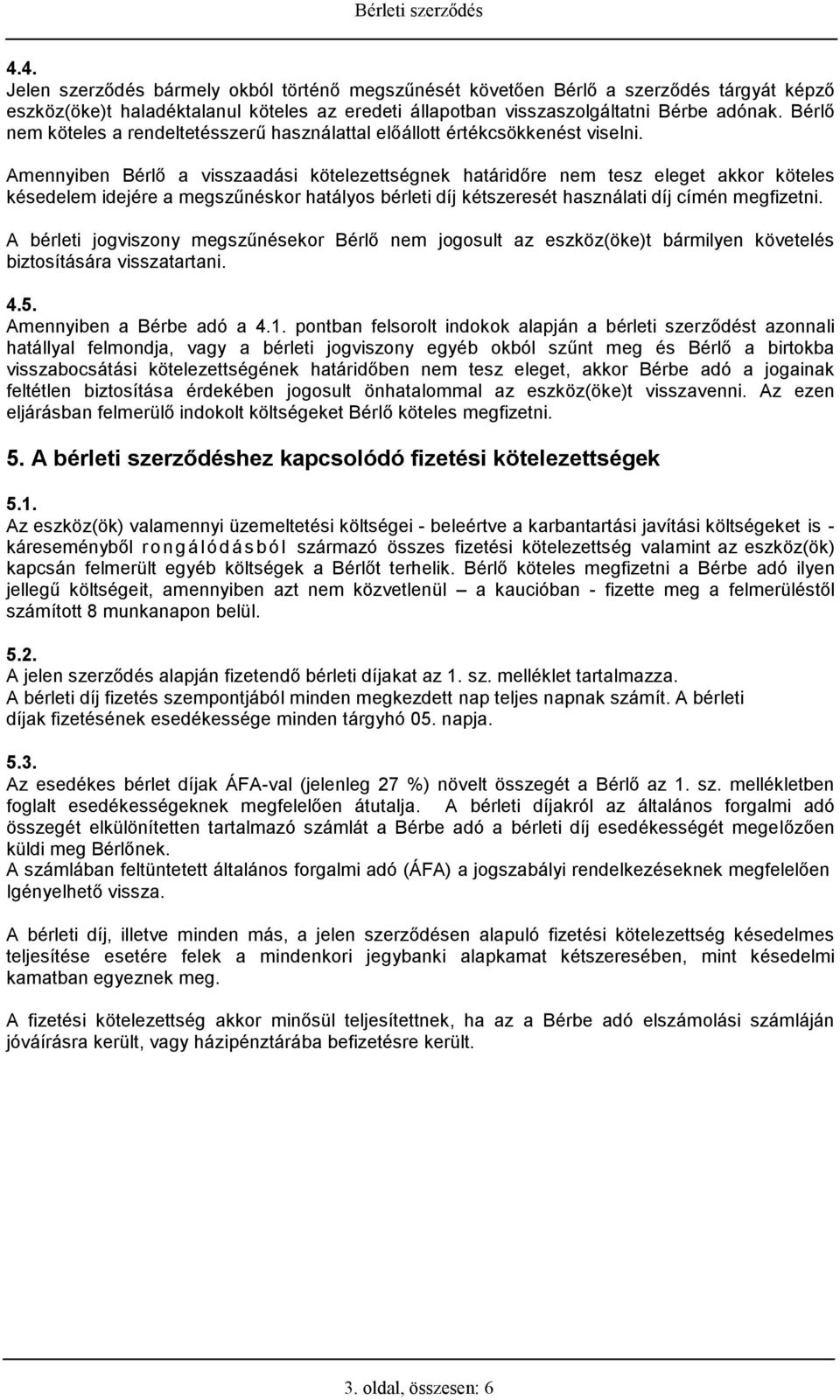 Amennyiben Bérlő a visszaadási kötelezettségnek határidőre nem tesz eleget akkor köteles késedelem idejére a megszűnéskor hatályos bérleti díj kétszeresét használati díj címén megfizetni.