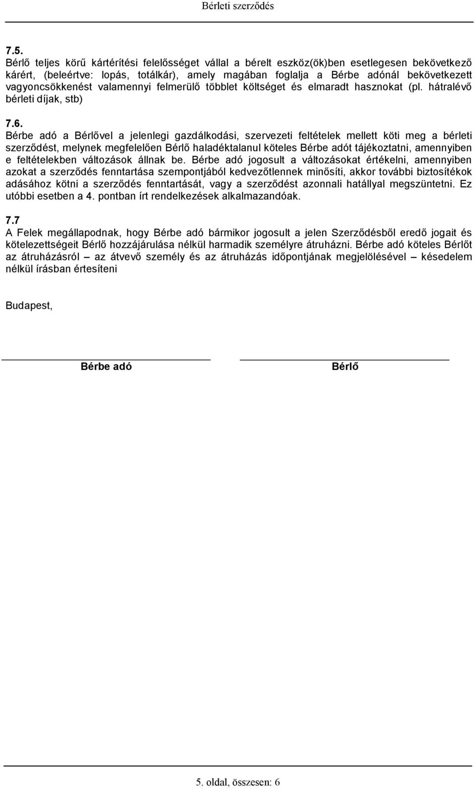 Bérbe adó a Bérlővel a jelenlegi gazdálkodási, szervezeti feltételek mellett köti meg a bérleti szerződést, melynek megfelelően Bérlő haladéktalanul köteles Bérbe adót tájékoztatni, amennyiben e