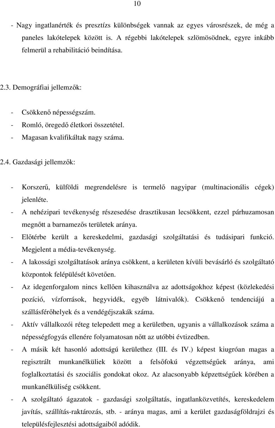 - Magasan kvalifikáltak nagy száma. 2.4. Gazdasági jellemz k: - Korszer, külföldi megrendelésre is termel nagyipar (multinacionális cégek) jelenléte.