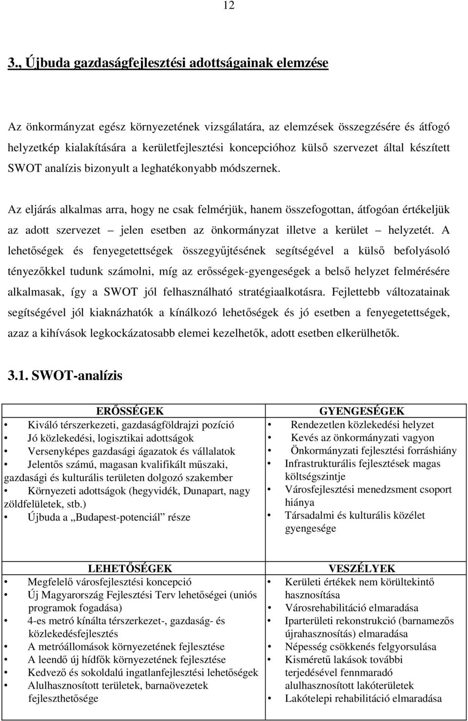 Az eljárás alkalmas arra, hogy ne csak felmérjük, hanem összefogottan, átfogóan értékeljük az adott szervezet jelen esetben az önkormányzat illetve a kerület helyzetét.