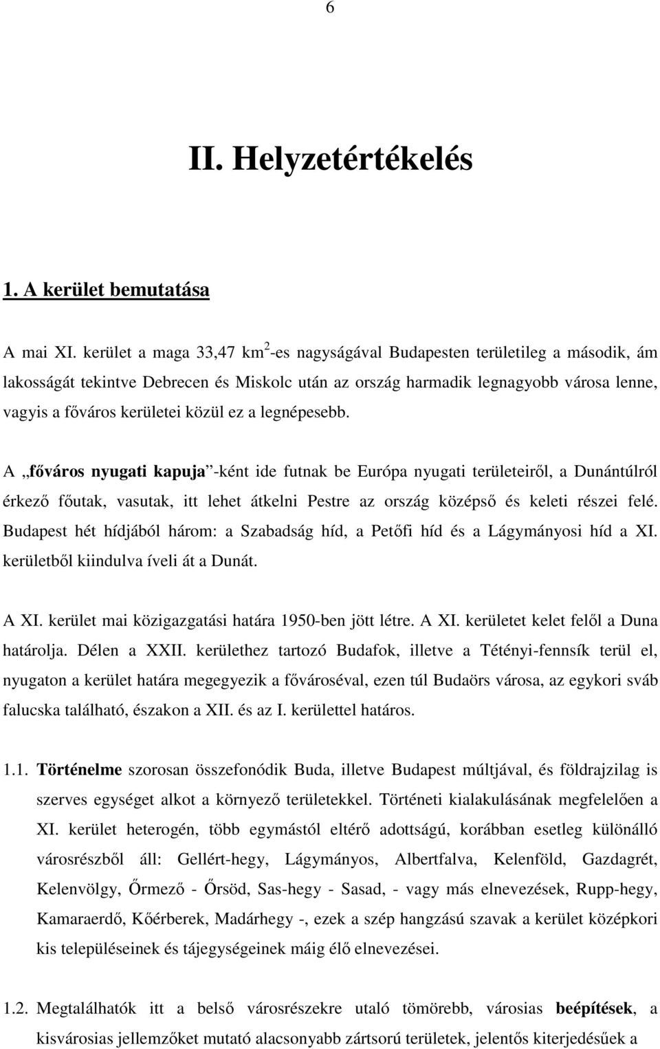 közül ez a legnépesebb. A f város nyugati kapuja -ként ide futnak be Európa nyugati területeir l, a Dunántúlról érkez f utak, vasutak, itt lehet átkelni Pestre az ország középs és keleti részei felé.