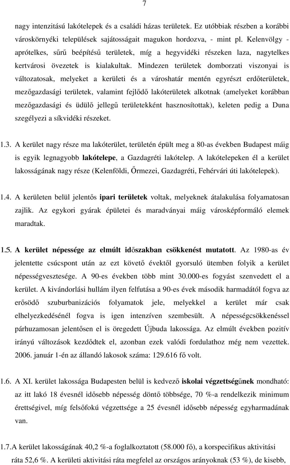 Mindezen területek domborzati viszonyai is változatosak, melyeket a kerületi és a városhatár mentén egyrészt erd területek, mez gazdasági területek, valamint fejl d lakóterületek alkotnak (amelyeket