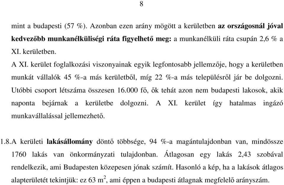 Utóbbi csoport létszáma összesen 16.000 f, k tehát azon nem budapesti lakosok, akik naponta bejárnak a kerületbe dolgozni. A XI. kerület így hatalmas ingázó munkavállalással jellemezhet. 1.8.