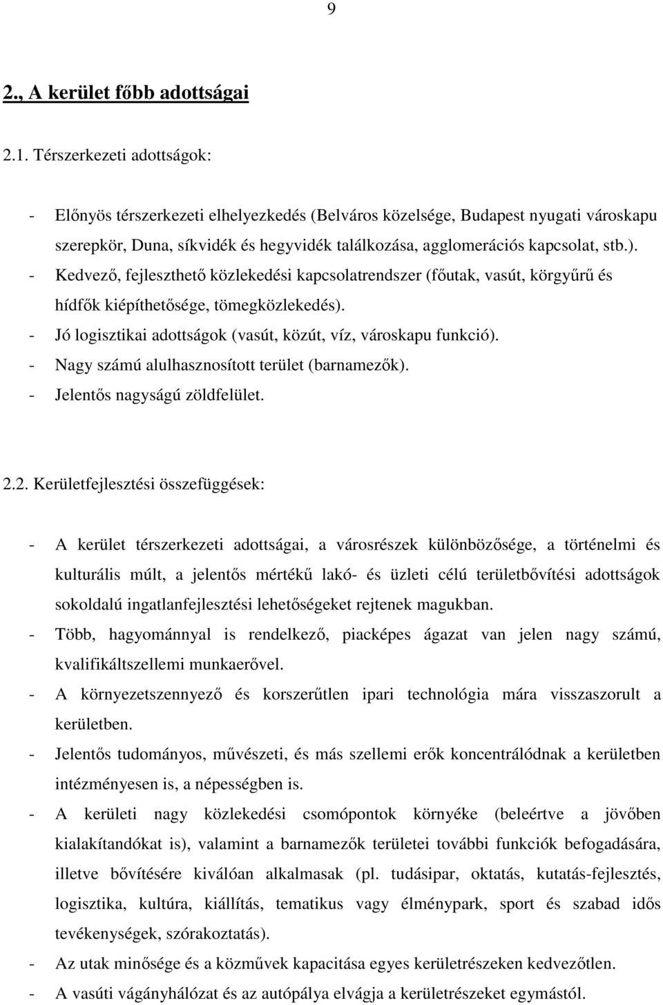 - Kedvez, fejleszthet közlekedési kapcsolatrendszer (f utak, vasút, körgy r és hídf k kiépíthet sége, tömegközlekedés). - Jó logisztikai adottságok (vasút, közút, víz, városkapu funkció).