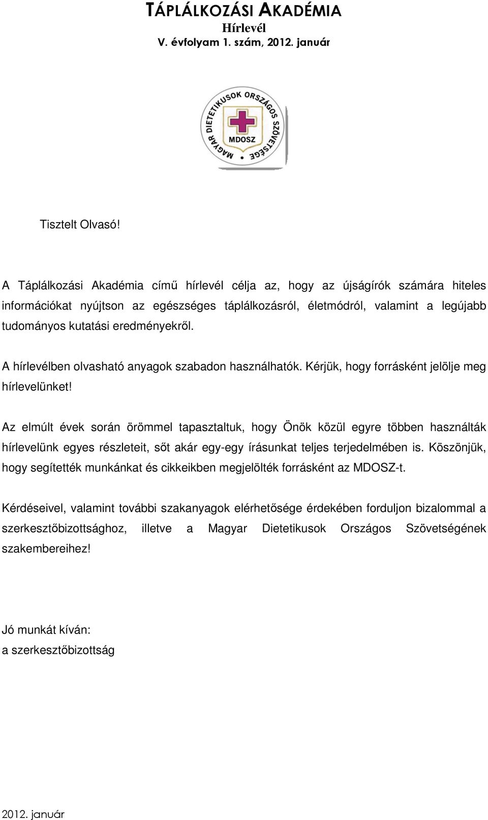 eredményekről. A hírlevélben olvasható anyagok szabadon használhatók. Kérjük, hogy forrásként jelölje meg hírlevelünket!