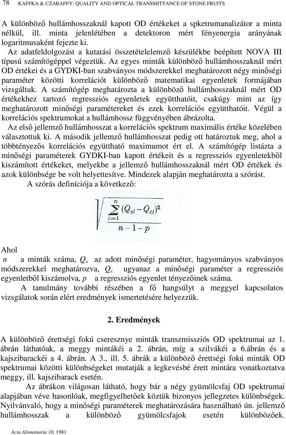 Az egyes minták különböző hullámhosszaknál mért OD értékei és a GYDKI-ban szabványos módszerekkel meghatározott négy minőségi paraméter közötti korrelációt különböző matematikai egyenletek formájában