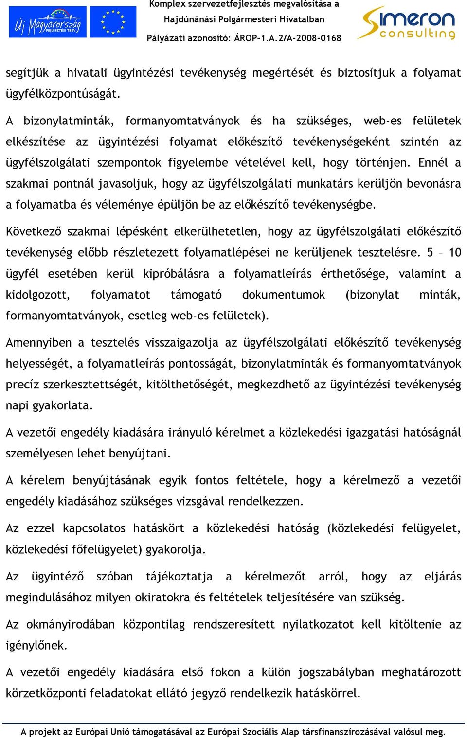 Eél a szakma potál javasoljuk, hogy az ügyfélszolgálat mukatárs kerüljö bevoásra a folyamatba és véleméye épüljö be az elıkészítı tevékeységbe.