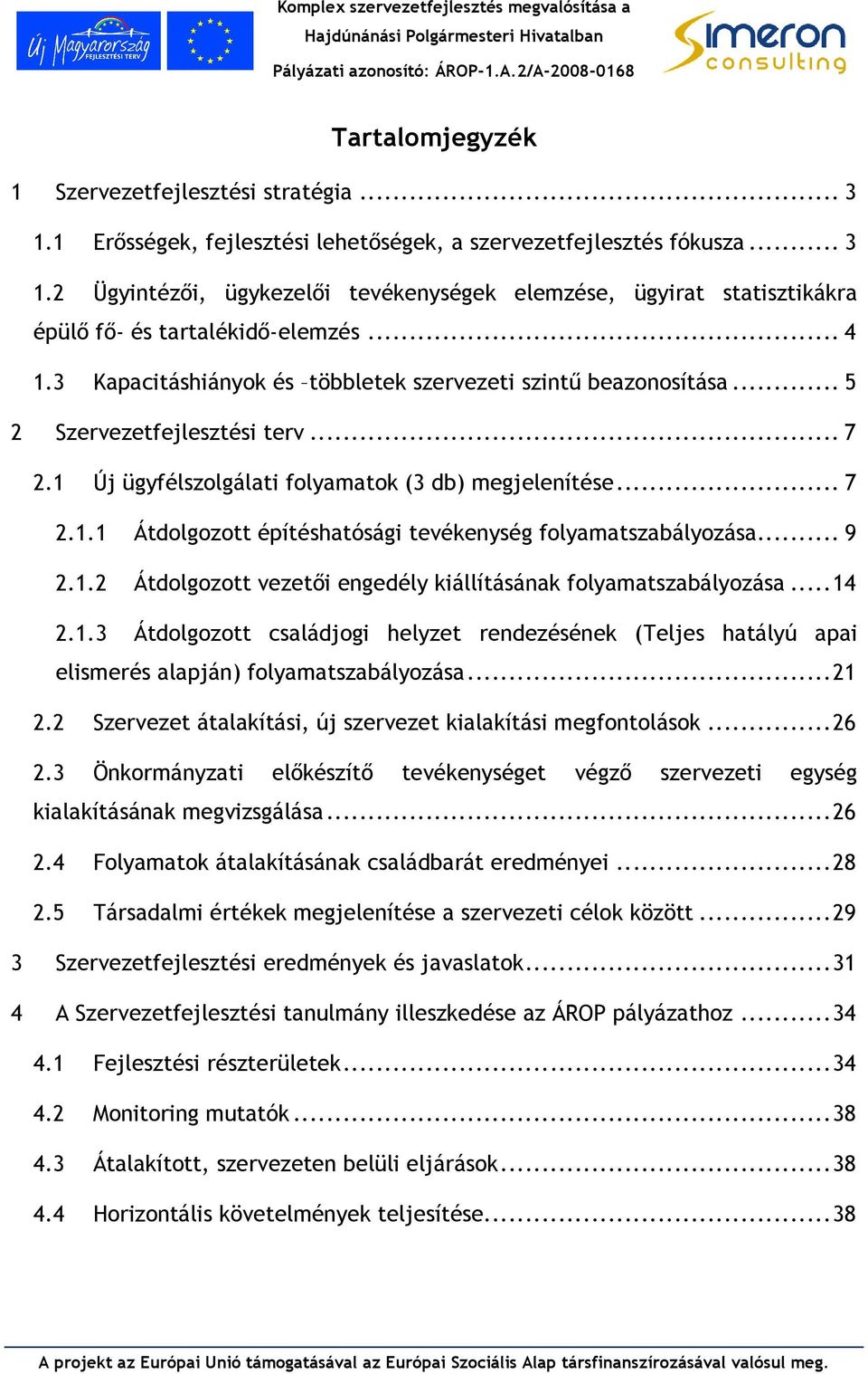 .. 9 2.1.2 Átdolgozott vezetı egedély kállításáak folyamatszabályozása... 14 2.1.3 Átdolgozott családjog helyzet redezéséek (Teljes hatályú apa elsmerés alapjá) folyamatszabályozása... 21 2.