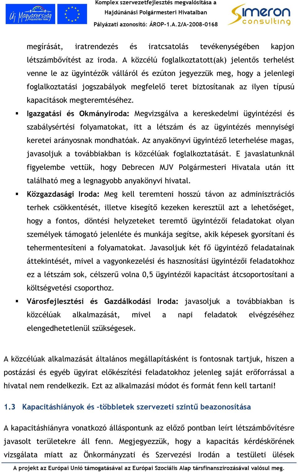 megteremtéséhez. Igazgatás és Okmáyroda: Megvzsgálva a kereskedelm ügytézés és szabálysértés folyamatokat, tt a létszám és az ügytézés meység kerete aráyosak modhatóak.