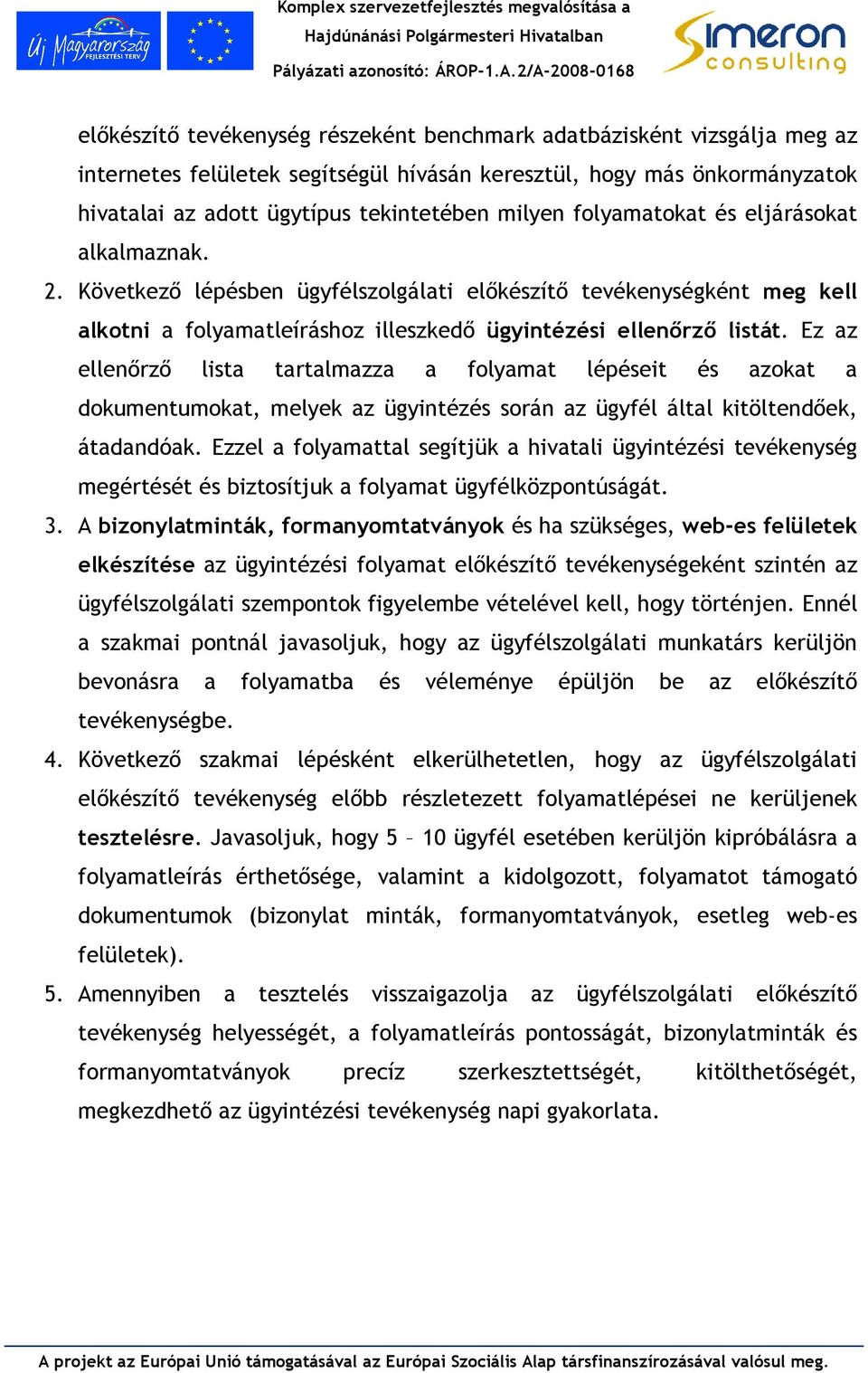 Ez az elleırzı lsta tartalmazza a folyamat lépéset és azokat a dokumetumokat, melyek az ügytézés sorá az ügyfél által ktöltedıek, átadadóak.