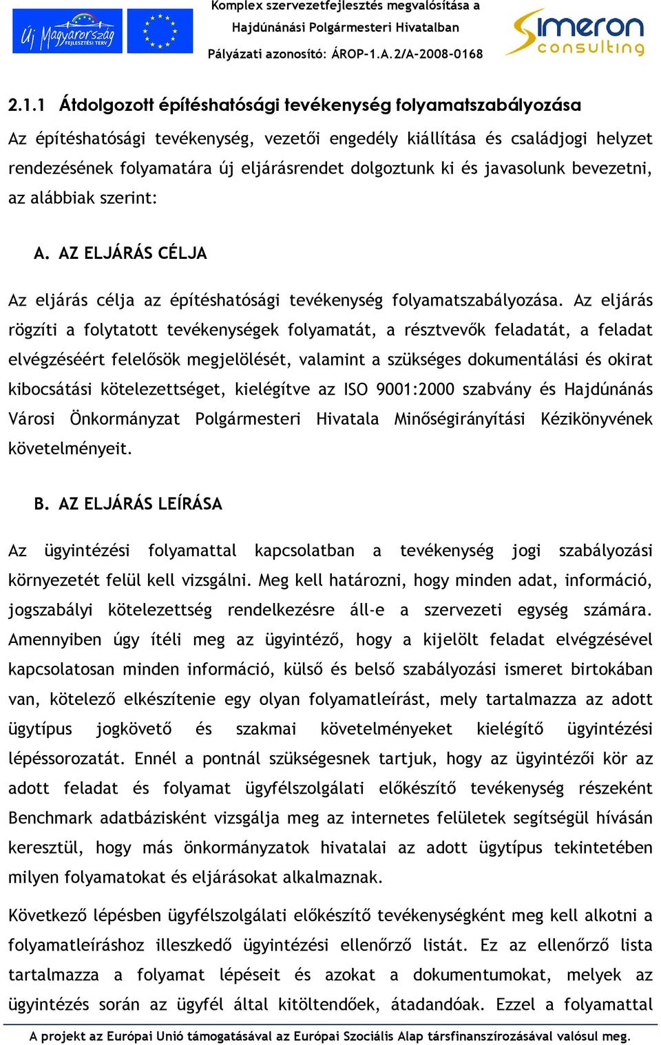 Az eljárás rögzít a folytatott tevékeységek folyamatát, a résztvevık feladatát, a feladat elvégzéséért felelısök megjelölését, valamt a szükséges dokumetálás és okrat kbocsátás kötelezettséget,