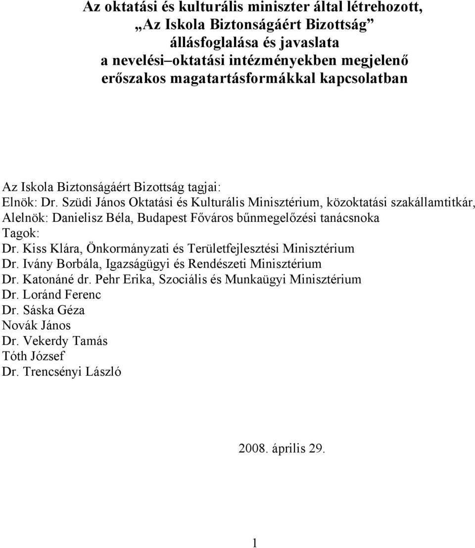 Szüdi János Oktatási és Kulturális Minisztérium, közoktatási szakállamtitkár, Alelnök: Danielisz Béla, Budapest Főváros bűnmegelőzési tanácsnoka Tagok: Dr.