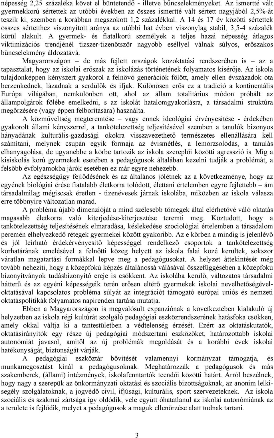 A 14 és 17 év közötti sértettek összes sértetthez viszonyított aránya az utóbbi hat évben viszonylag stabil, 3,5-4 százalék körül alakult.