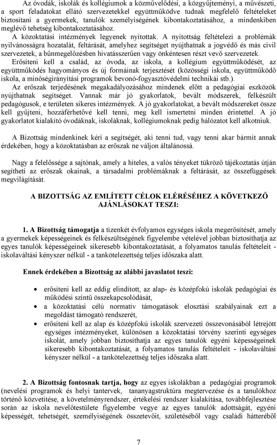 A nyitottság feltételezi a problémák nyilvánosságra hozatalát, feltárását, amelyhez segítséget nyújthatnak a jogvédő és más civil szervezetek, a bűnmegelőzésben hivatásszerűen vagy önkéntesen részt