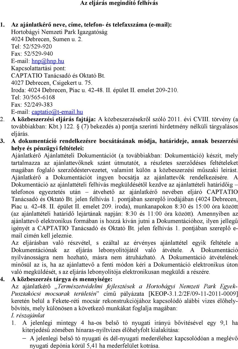 emelet 209-210. Tel: 30/565-6168 Fax: 52/249-383 E-mail: captatio@t-email.hu 2. A közbeszerzési eljárás fajtája: A közbeszerzésekről szóló 2011. évi CVIII. törvény (a továbbiakban: Kbt.) 122.