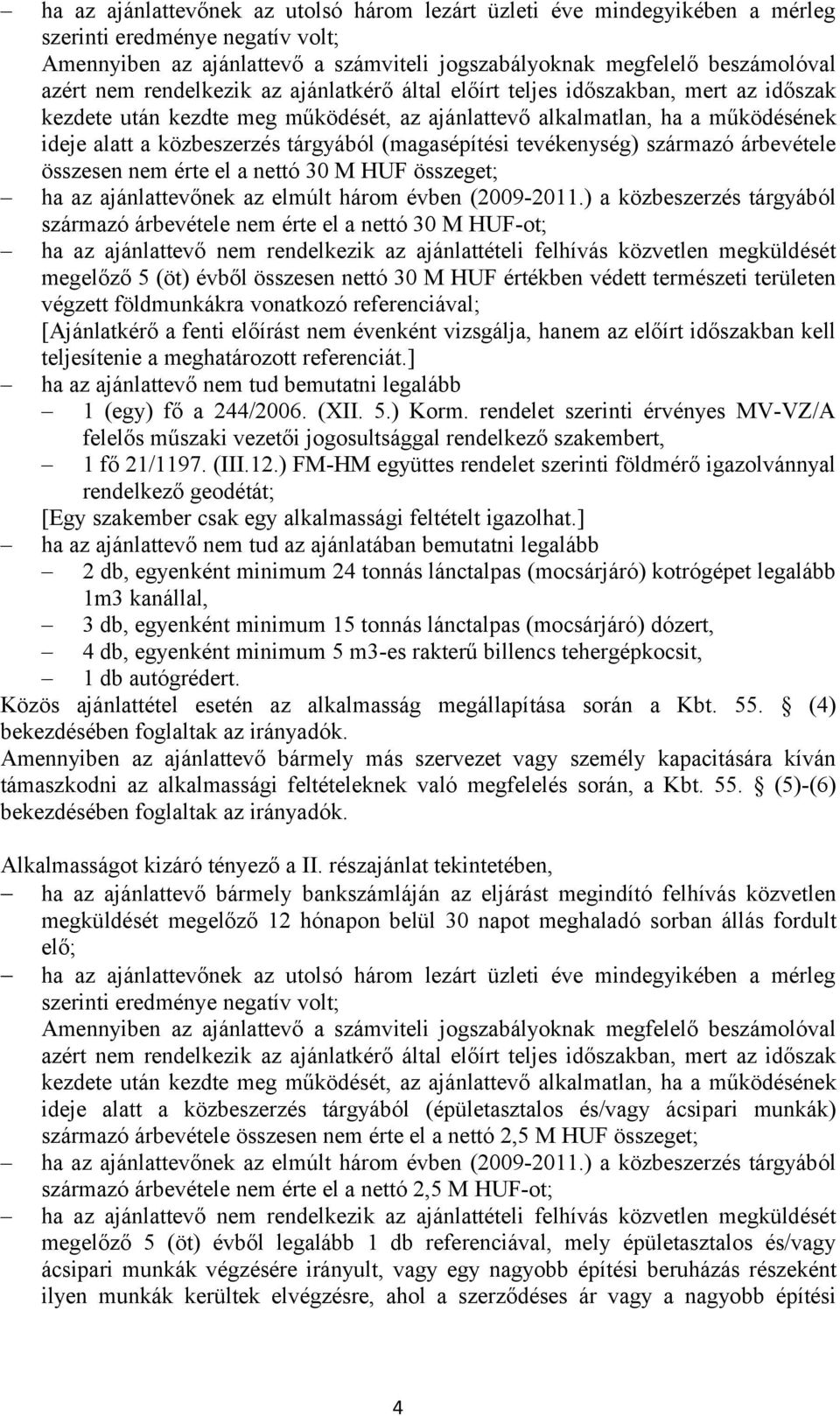 (magasépítési tevékenység) származó árbevétele összesen nem érte el a nettó 30 M HUF összeget; ha az ajánlattevőnek az elmúlt három évben (2009-2011.