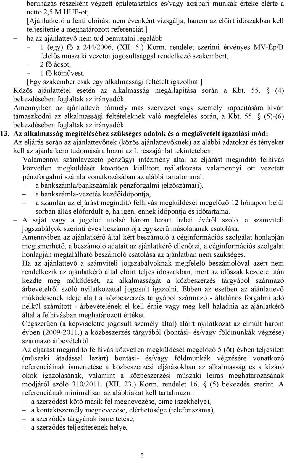 rendelet szerinti érvényes MV-Ép/B felelős műszaki vezetői jogosultsággal rendelkező szakembert, 2 fő ácsot, 1 fő kőművest. [Egy szakember csak egy alkalmassági feltételt igazolhat.