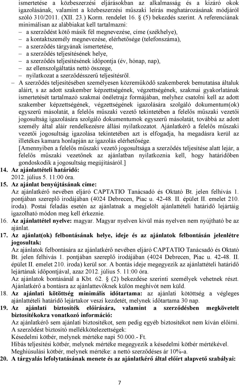 A referenciának minimálisan az alábbiakat kell tartalmazni: a szerződést kötő másik fél megnevezése, címe (székhelye), a kontaktszemély megnevezése, elérhetősége (telefonszáma), a szerződés tárgyának