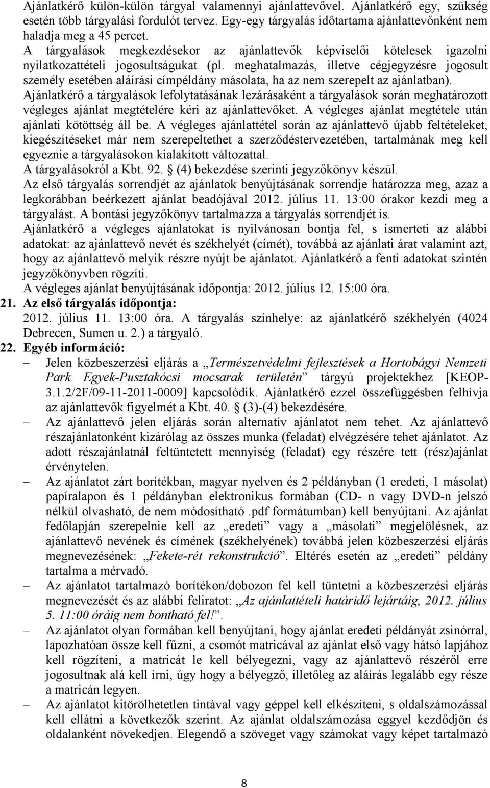 meghatalmazás, illetve cégjegyzésre jogosult személy esetében aláírási címpéldány másolata, ha az nem szerepelt az ajánlatban).