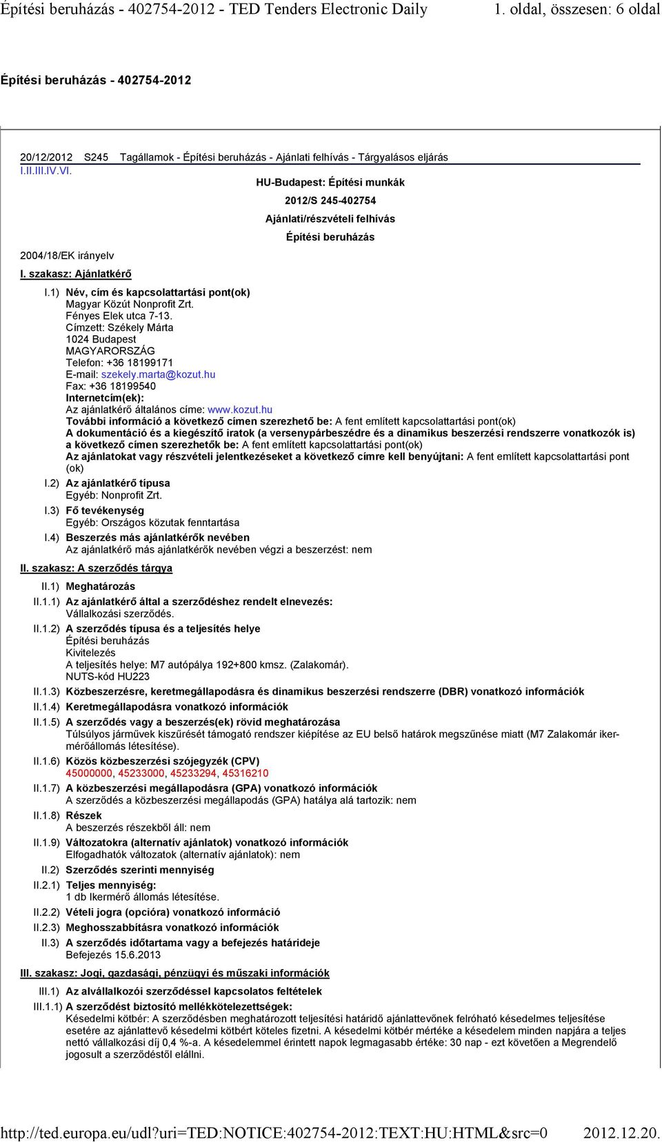 szakasz: Jogi, gazdasági, pénzügyi és műszaki információk 2012/S 245-402754 Ajánlati/részvételi felhívás Építési beruházás I.1) Név, cím és kapcsolattartási pont(ok) Magyar Közút Nonprofit Zrt.