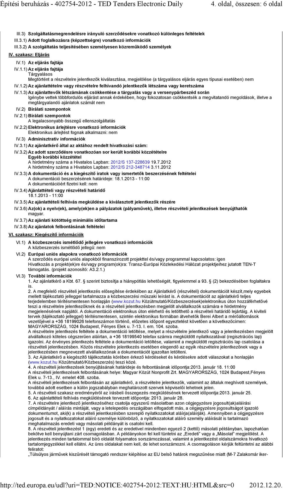 1.3) Az ajánlattevők létszámának csökkentése a tárgyalás vagy a versenypárbeszéd során Igénybe vettek többfordulós eljárást annak érdekében, hogy fokozatosan csökkentsék a megvitatandó megoldások,