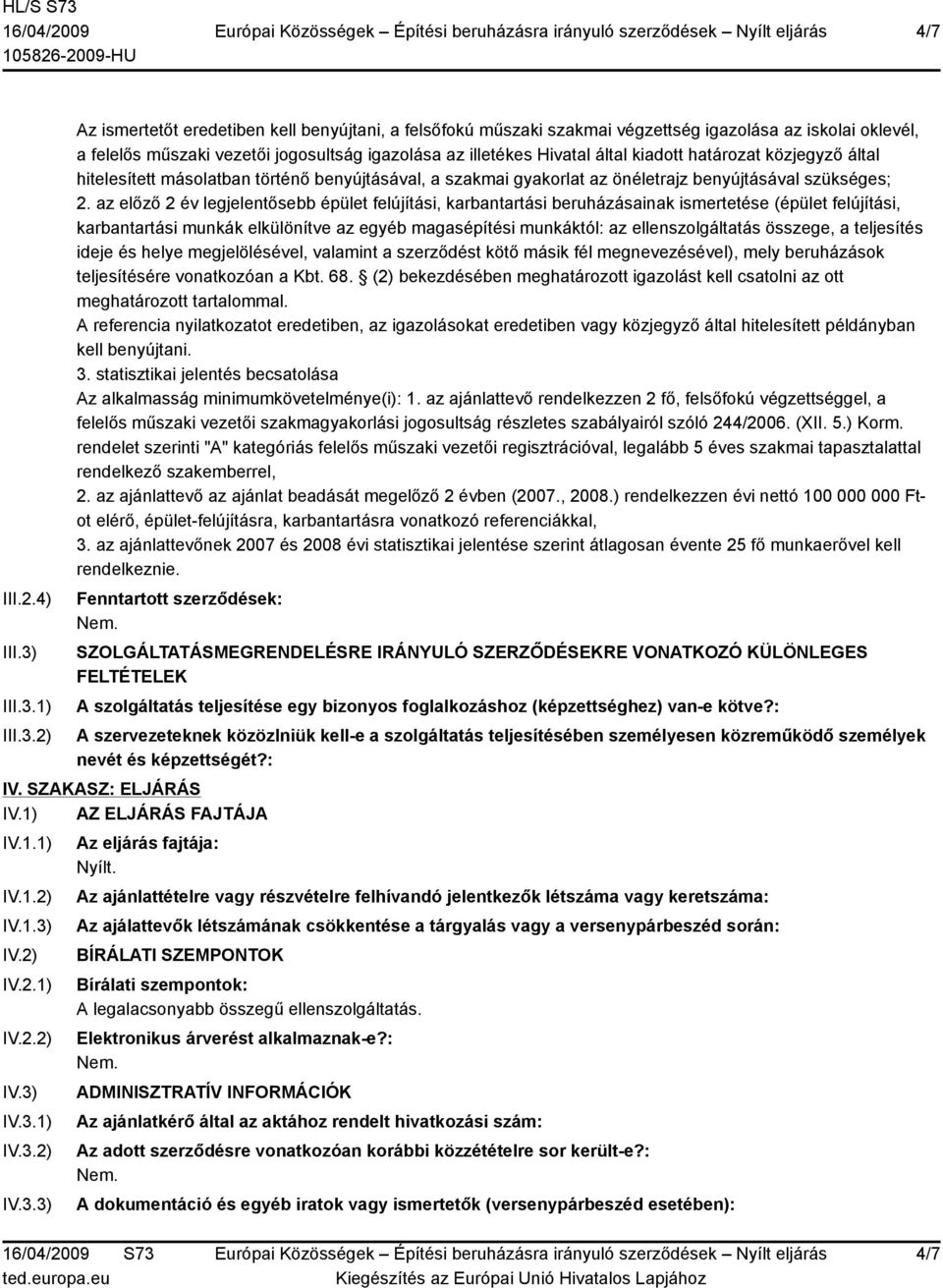 1) 2) Az ismertetőt eredetiben kell benyújtani, a felsőfokú műszaki szakmai végzettség igazolása az iskolai oklevél, a felelős műszaki vezetői jogosultság igazolása az illetékes Hivatal által kiadott