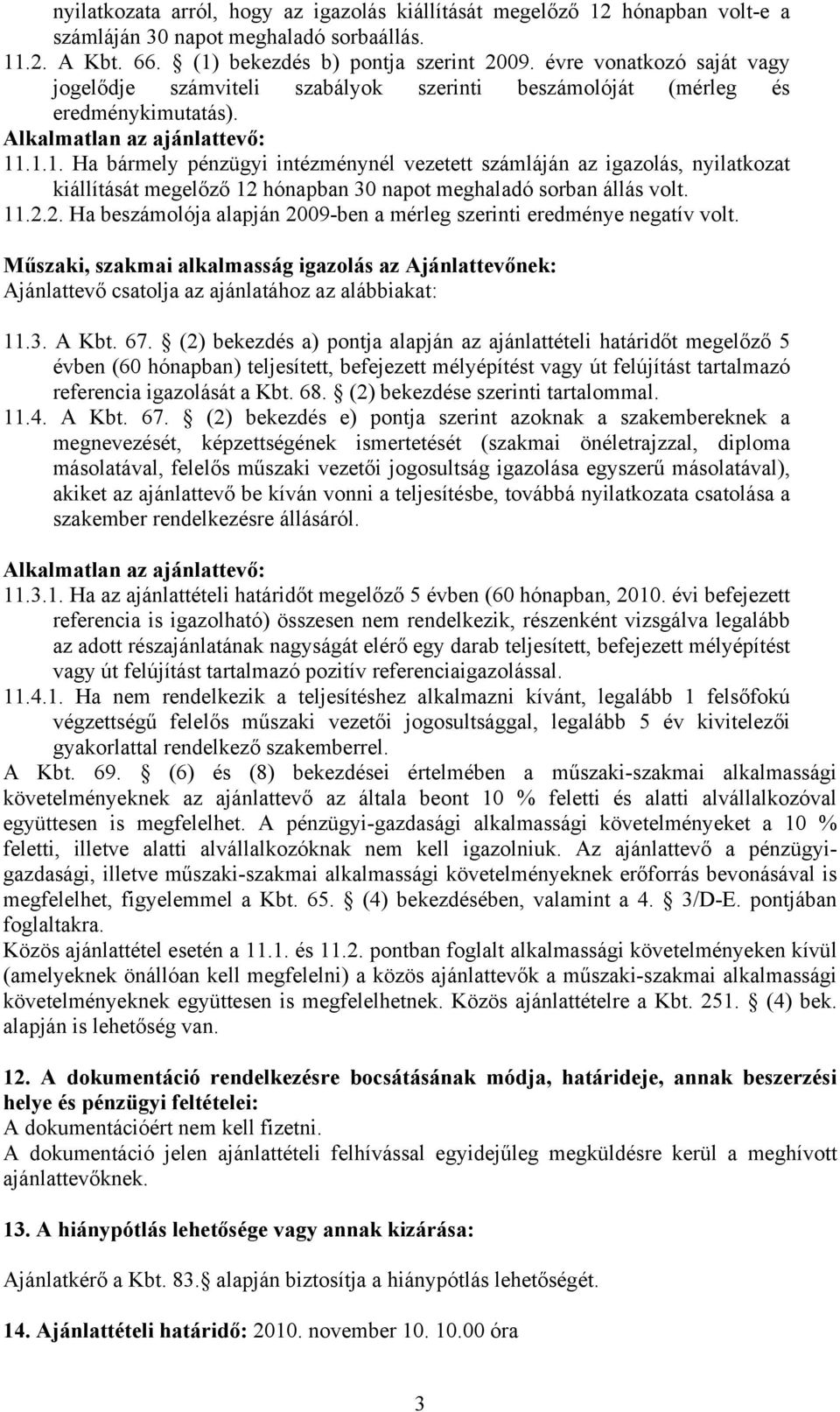 .1.1. Ha bármely pénzügyi intézménynél vezetett számláján az igazolás, nyilatkozat kiállítását megelőző 12 hónapban 30 napot meghaladó sorban állás volt. 11.2.2. Ha beszámolója alapján 2009-ben a mérleg szerinti eredménye negatív volt.