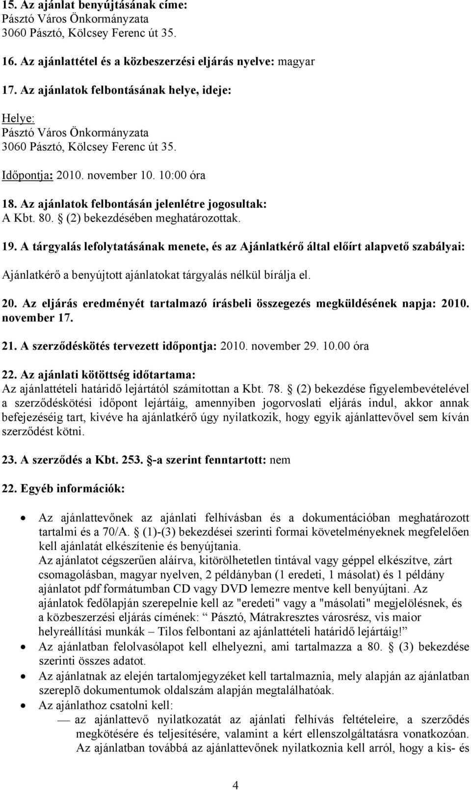 Az ajánlatok felbontásán jelenlétre jogosultak: A Kbt. 80. (2) bekezdésében meghatározottak. 19.