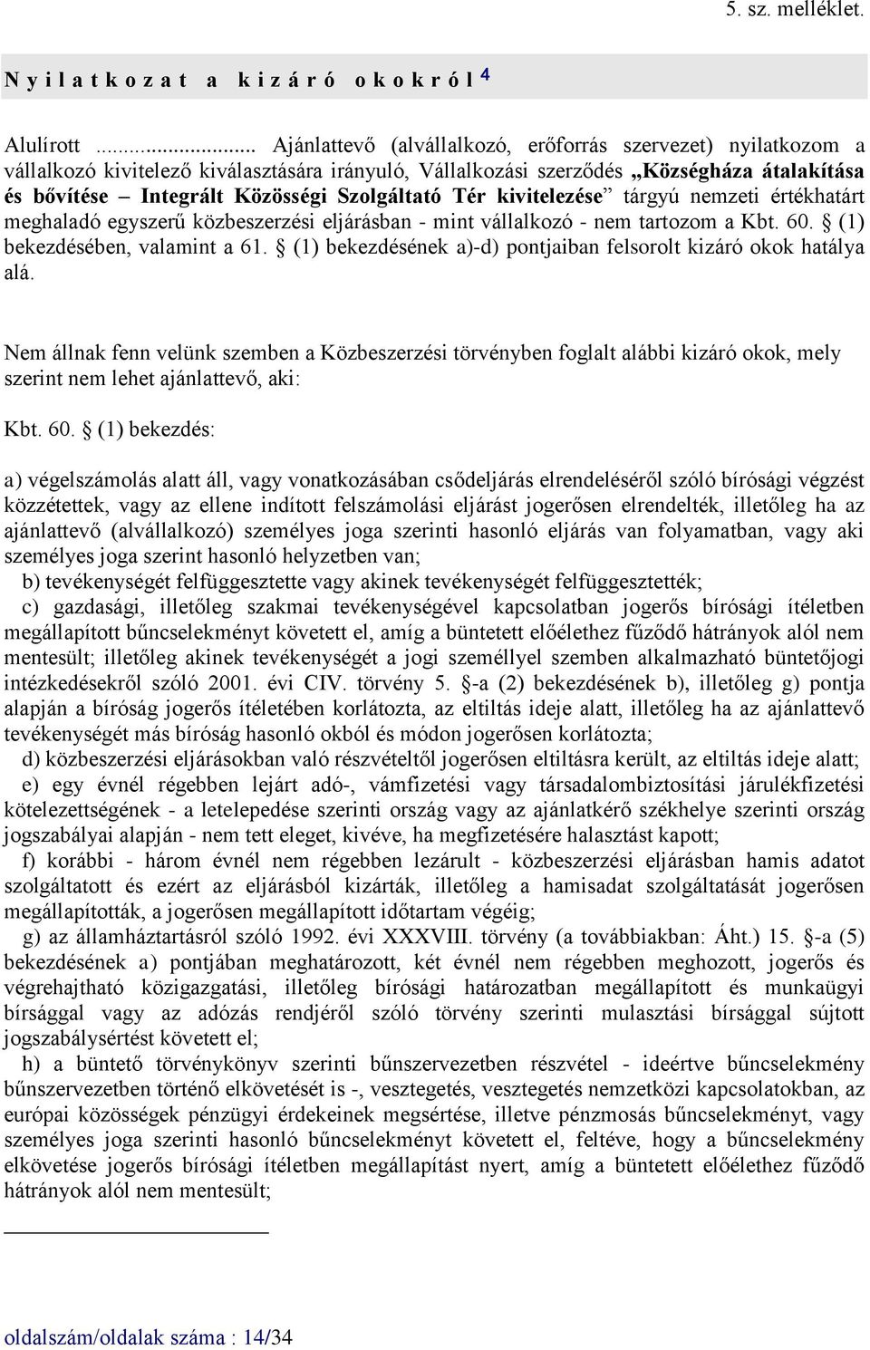 Szolgáltató Tér kivitelezése tárgyú nemzeti értékhatárt meghaladó egyszerű közbeszerzési eljárásban - mint vállalkozó - nem tartozom a Kbt. 60. (1) bekezdésében, valamint a 61.