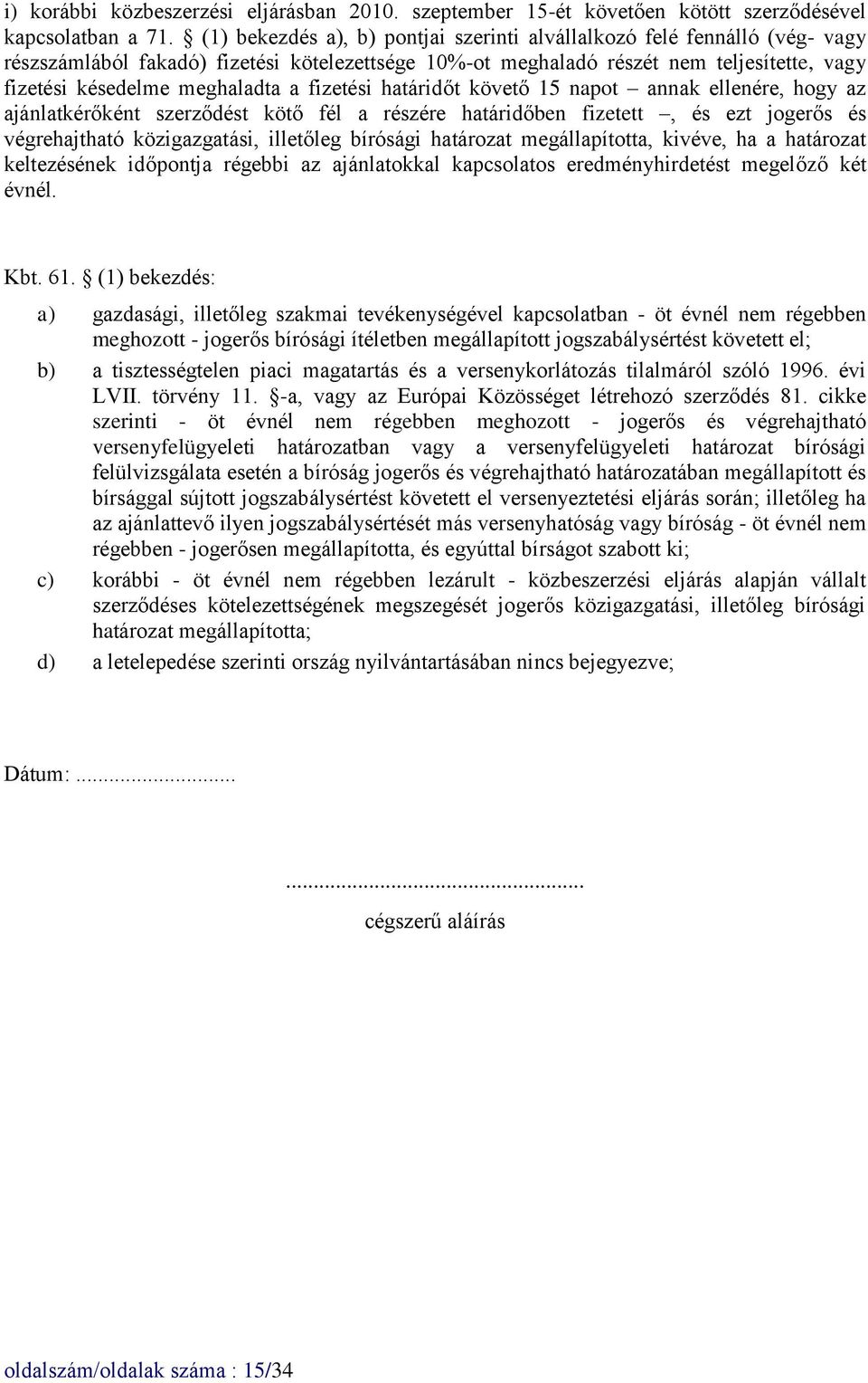 fizetési határidőt követő 15 napot annak ellenére, hogy az ajánlatkérőként szerződést kötő fél a részére határidőben fizetett, és ezt jogerős és végrehajtható közigazgatási, illetőleg bírósági