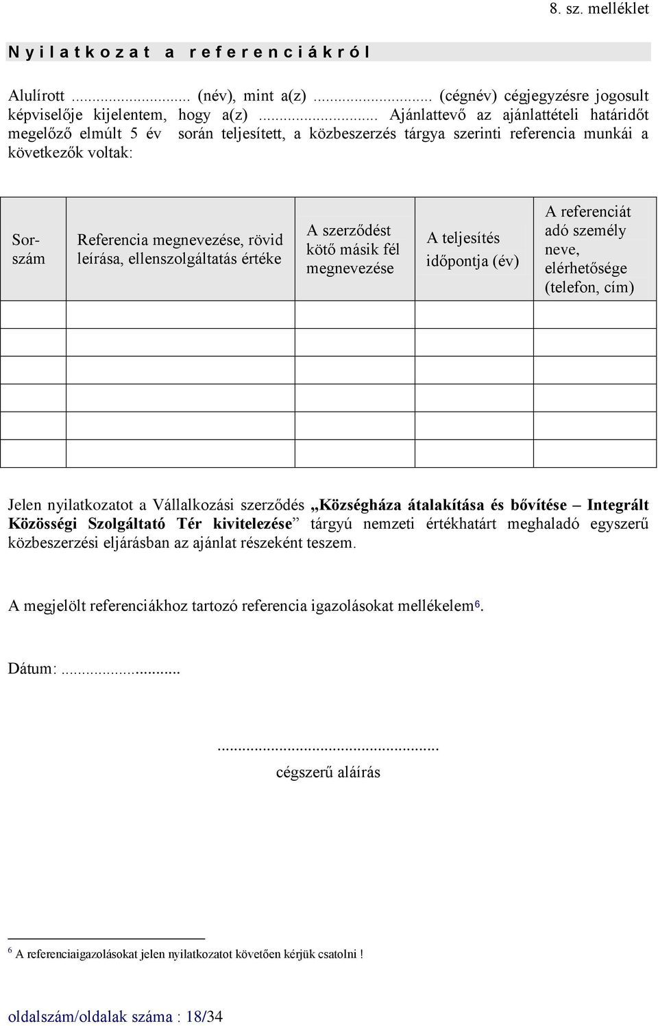 ellenszolgáltatás értéke A szerződést kötő másik fél megnevezése A teljesítés időpontja (év) A referenciát adó személy neve, elérhetősége (telefon, cím) Jelen nyilatkozatot a Vállalkozási szerződés