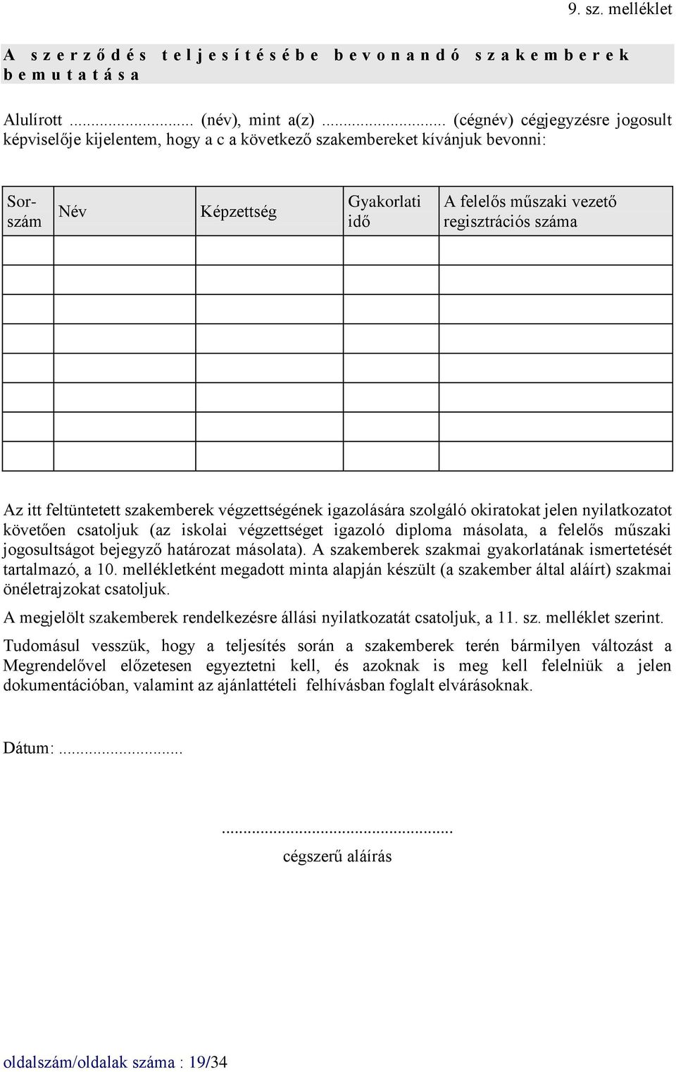 itt feltüntetett szakemberek végzettségének igazolására szolgáló okiratokat jelen nyilatkozatot követően csatoljuk (az iskolai végzettséget igazoló diploma másolata, a felelős műszaki jogosultságot