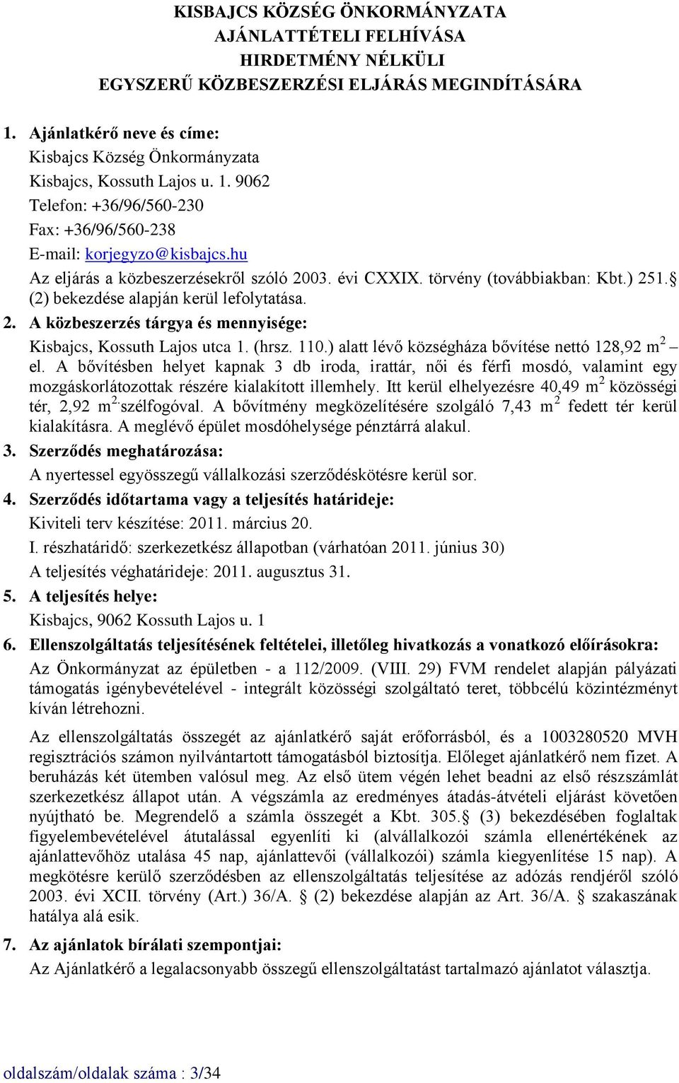 hu Az eljárás a közbeszerzésekről szóló 2003. évi CXXIX. törvény (továbbiakban: Kbt.) 251. (2) bekezdése alapján kerül lefolytatása. 2. A közbeszerzés tárgya és mennyisége: Kisbajcs, Kossuth Lajos utca 1.