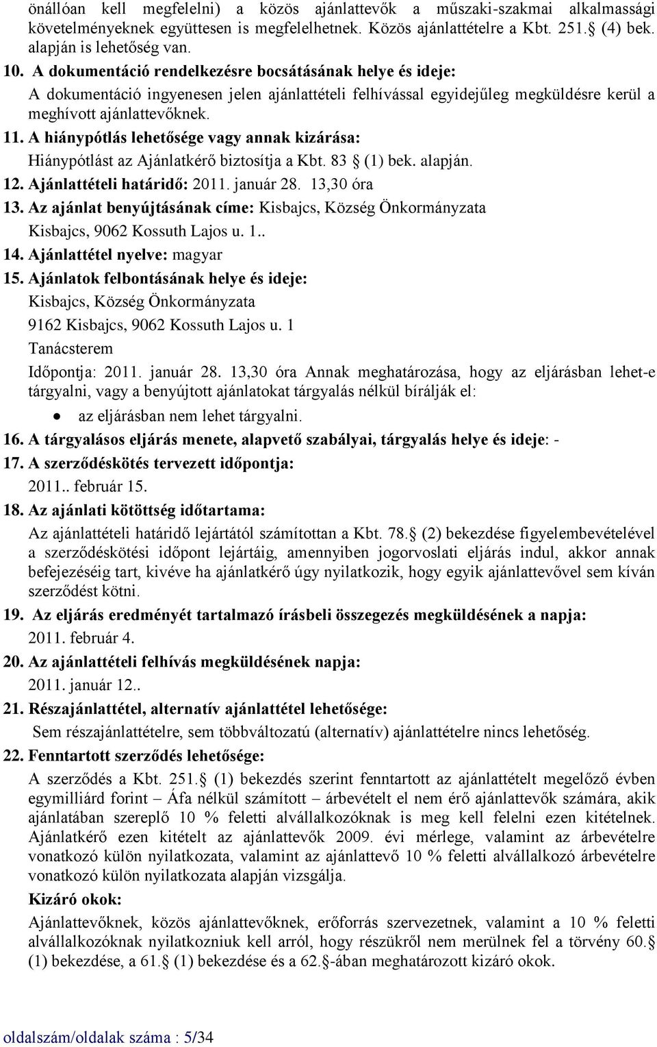 A hiánypótlás lehetősége vagy annak kizárása: Hiánypótlást az Ajánlatkérő biztosítja a Kbt. 83 (1) bek. alapján. 12. Ajánlattételi határidő: 2011. január 28. 13,30 óra 13.