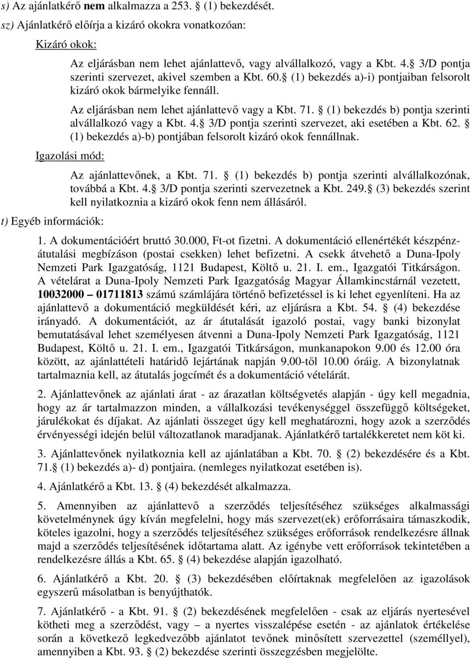 (1) bekezdés b) pontja szerinti alvállalkozó vagy a Kbt. 4. 3/D pontja szerinti szervezet, aki esetében a Kbt. 62. (1) bekezdés a)-b) pontjában felsorolt kizáró okok fennállnak.