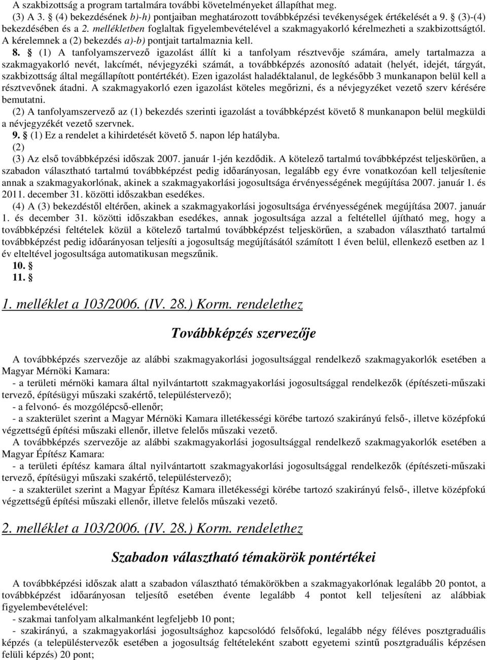 (1) A tanfolyamszervezı igazolást állít ki a tanfolyam résztvevıje számára, amely tartalmazza a szakmagyakorló nevét, lakcímét, névjegyzéki számát, a továbbképzés azonosító adatait (helyét, idejét,