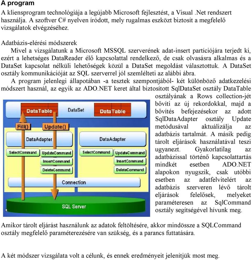 Adatbázis-elérési módszerek Mivel a vizsgálatunk a Microsoft MSSQL szerverének adat-insert partíciójára terjedt ki, ezért a lehetséges DataReader élő kapcsolattal rendelkező, de csak olvasásra
