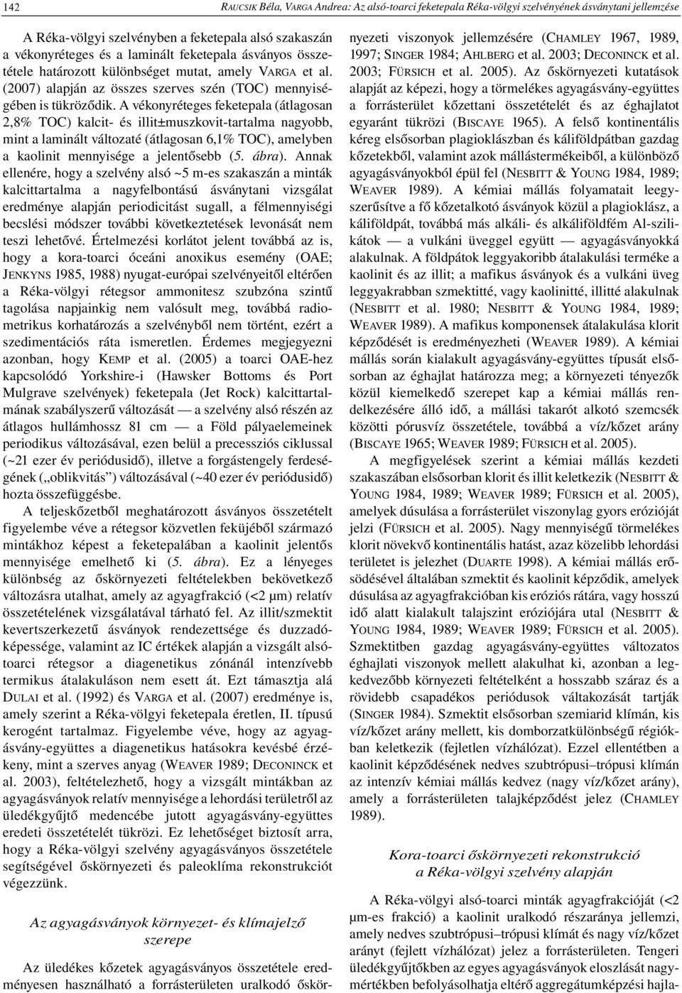 A vékonyréteges feketepala (átlagosan 2,8% TOC) kalcit- és illit±muszkovit-tartalma nagyobb, mint a laminált változaté (átlagosan 6,1% TOC), amelyben a kaolinit mennyisége a jelentősebb (5. ábra).