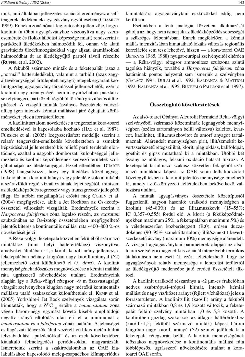 fel, onnan víz alatti gravitációs üledékmozgásokkal vagy aljzati áramlásokkal halmozódhat át az üledékgyűjtő parttól távoli részeibe (RUFFEL et al. 2002).