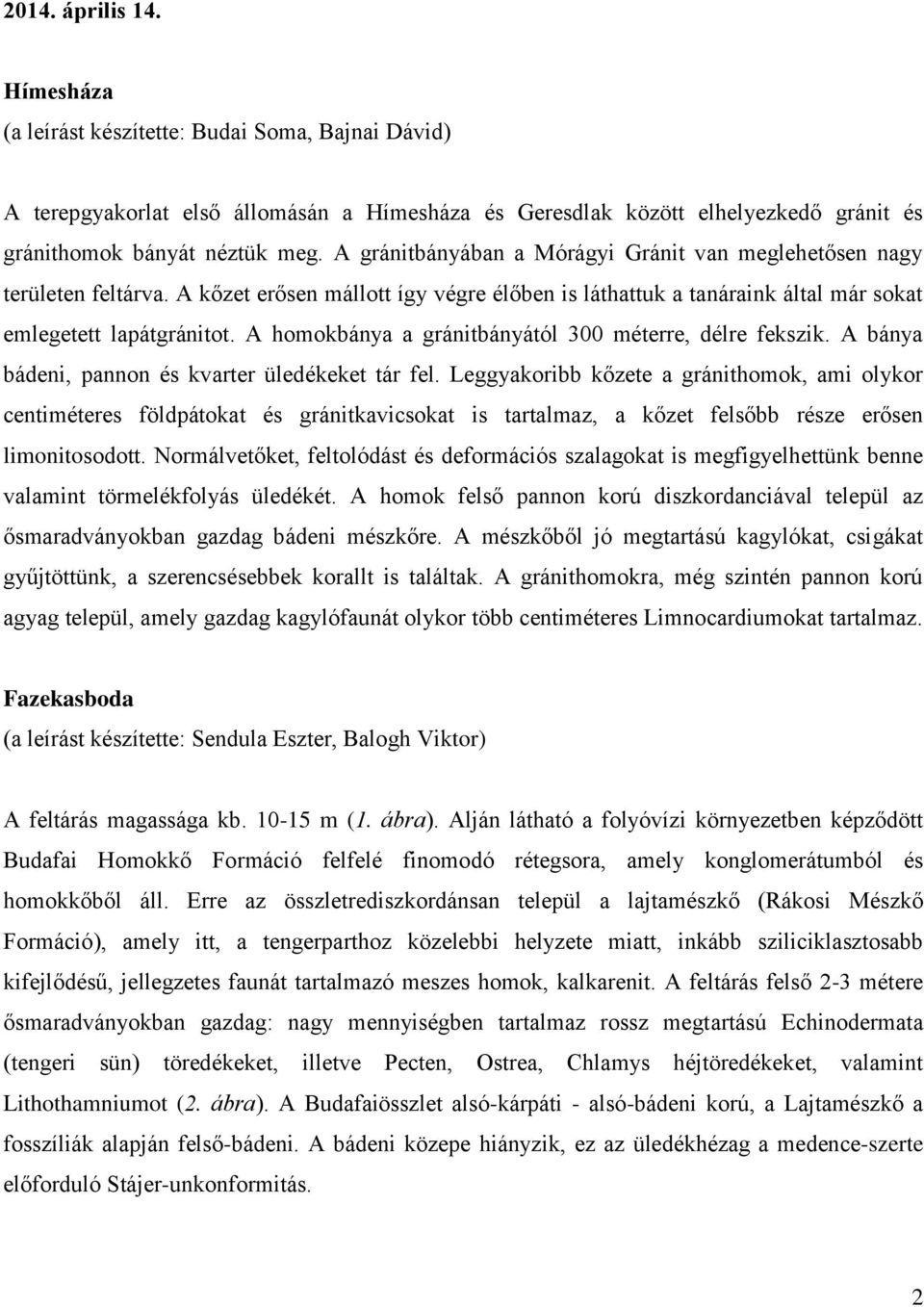 A homokbánya a gránitbányától 300 méterre, délre fekszik. A bánya bádeni, pannon és kvarter üledékeket tár fel.