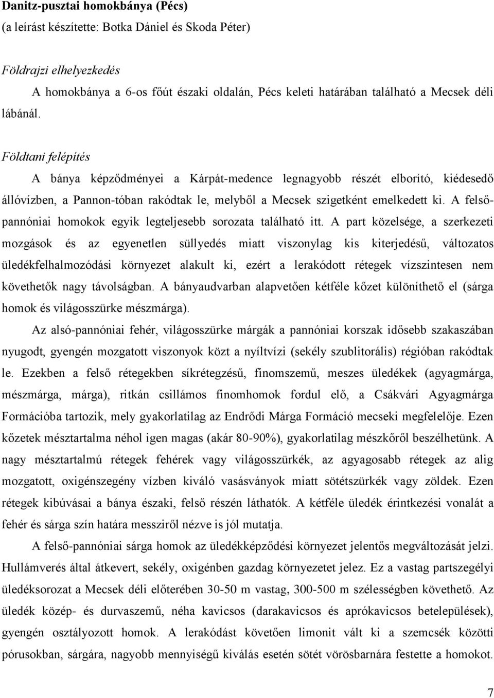 Pannon-tóban rakódtak le, melyből a Mecsek szigetként emelkedett ki. A felsőpannóniai homokok egyik legteljesebb sorozata található itt.