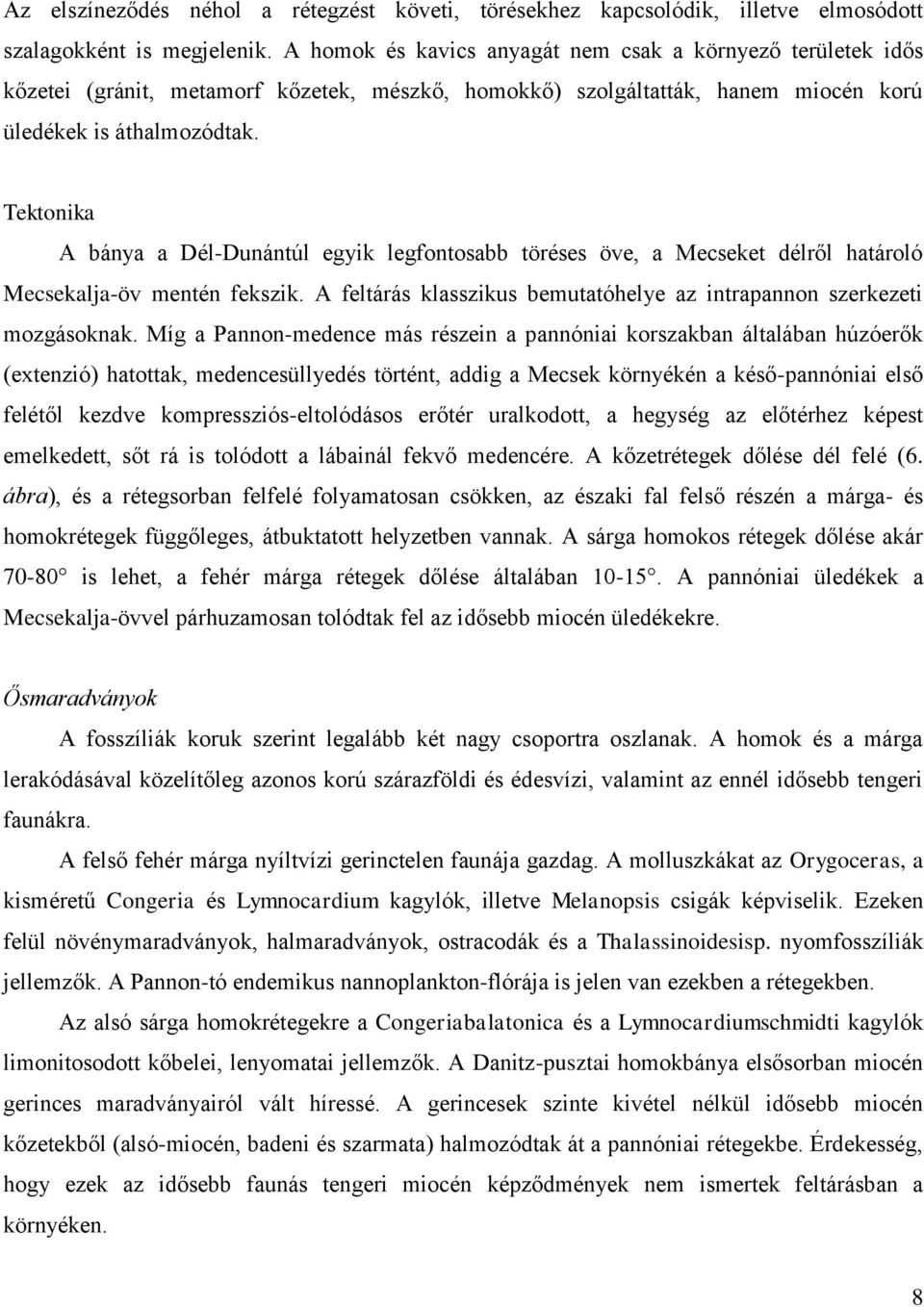 Tektonika A bánya a Dél-Dunántúl egyik legfontosabb töréses öve, a Mecseket délről határoló Mecsekalja-öv mentén fekszik. A feltárás klasszikus bemutatóhelye az intrapannon szerkezeti mozgásoknak.