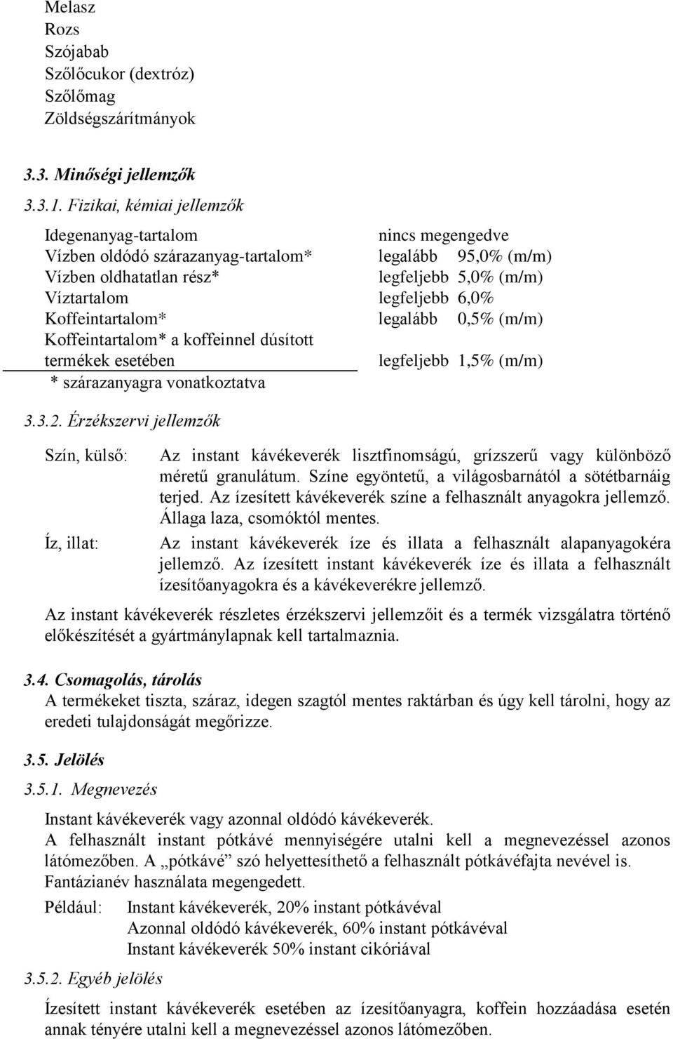 Koffeintartalom* legalább 0,5% (m/m) Koffeintartalom* a koffeinnel dúsított termékek esetében legfeljebb 1,5% (m/m) * szárazanyagra vonatkoztatva 3.3.2.